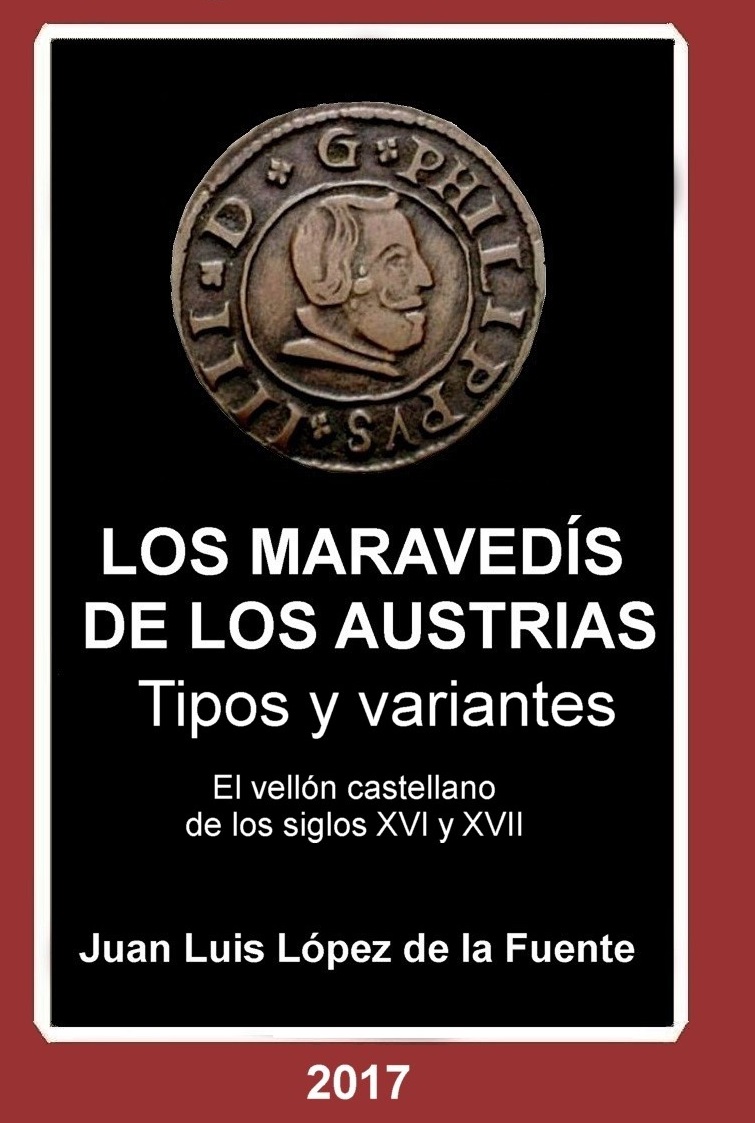 LOS MARAVEDÍS DE LOS AUSTRIAS. Tipos Y Variantes. El Vellón Castellano De Los Siglos XVI Y XVII Año 2017